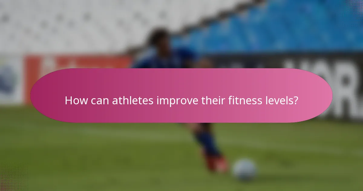 How can athletes improve their fitness levels?