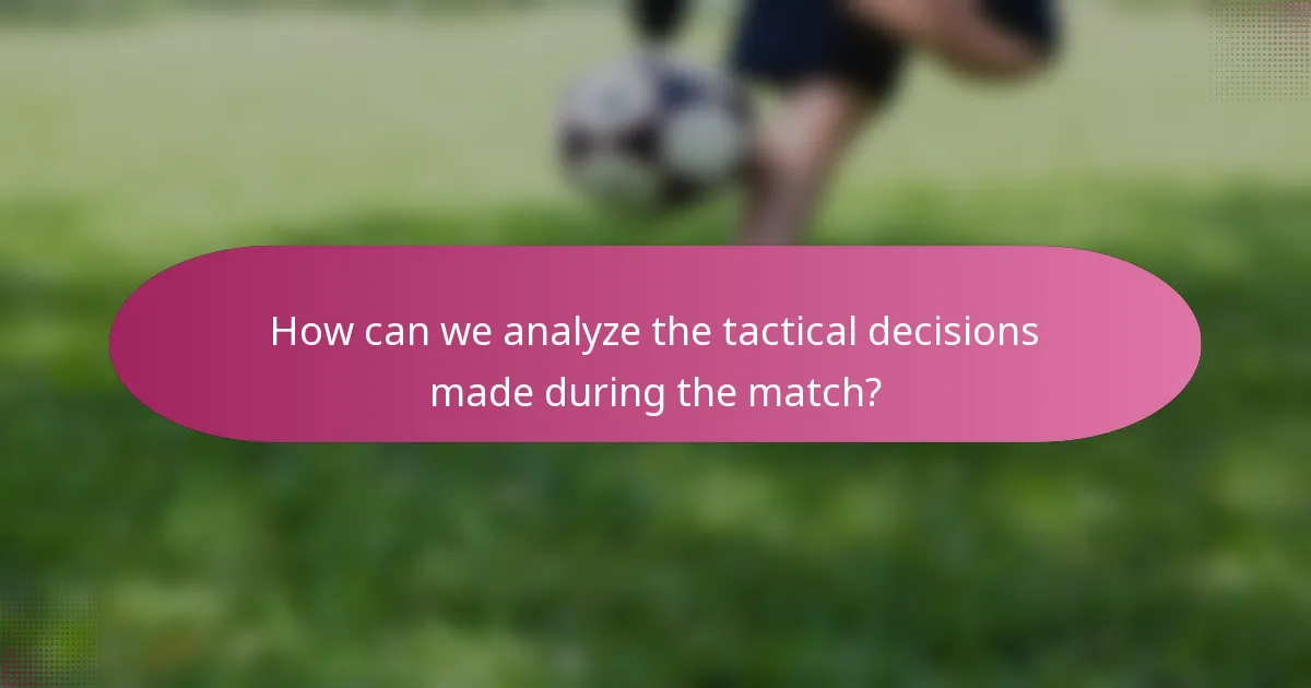 How can we analyze the tactical decisions made during the match?