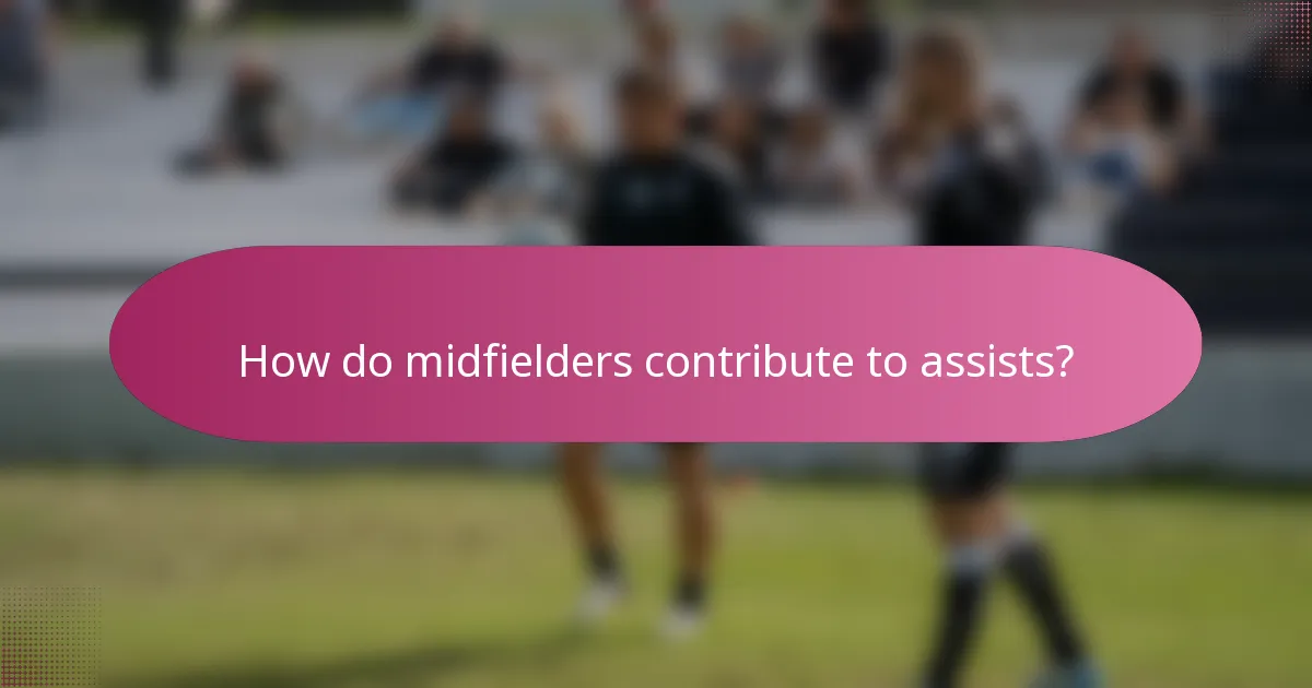How do midfielders contribute to assists?