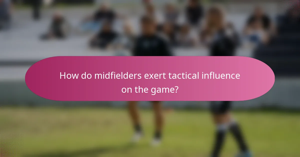 How do midfielders exert tactical influence on the game?