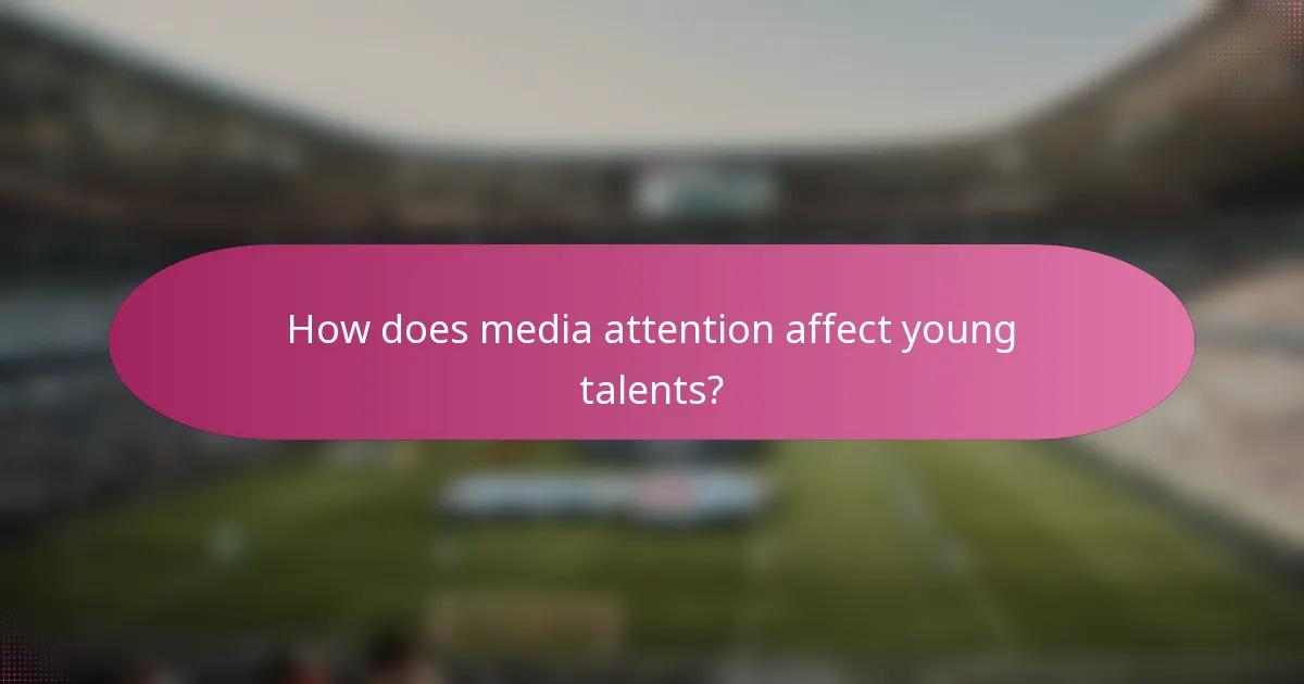 How does media attention affect young talents?