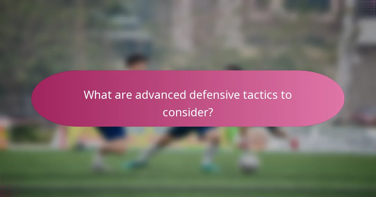 What are advanced defensive tactics to consider?