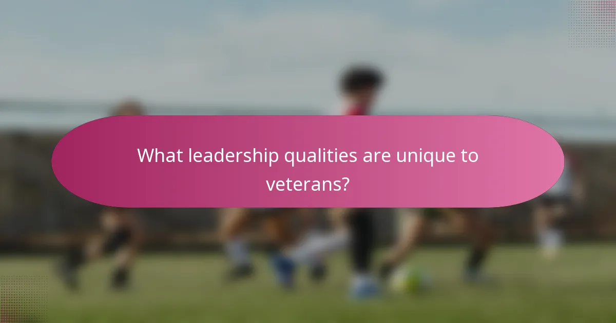 What leadership qualities are unique to veterans?
