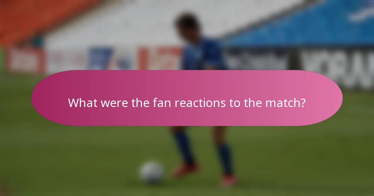 What were the fan reactions to the match?