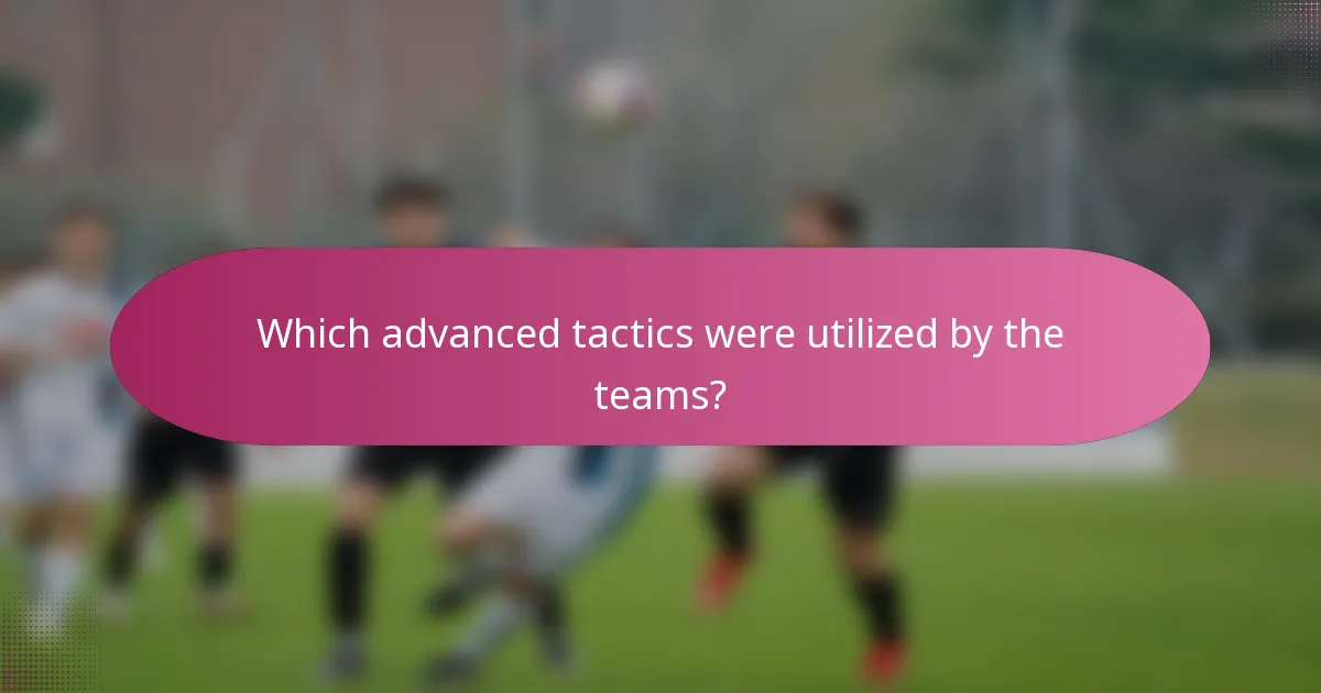 Which advanced tactics were utilized by the teams?