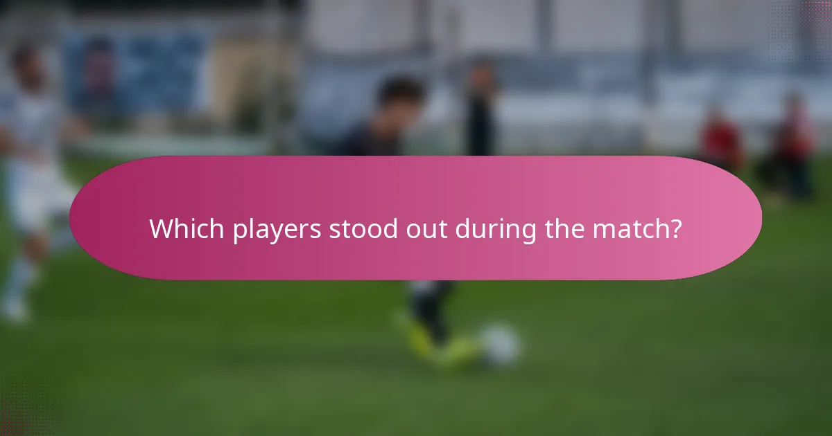 Which players stood out during the match?