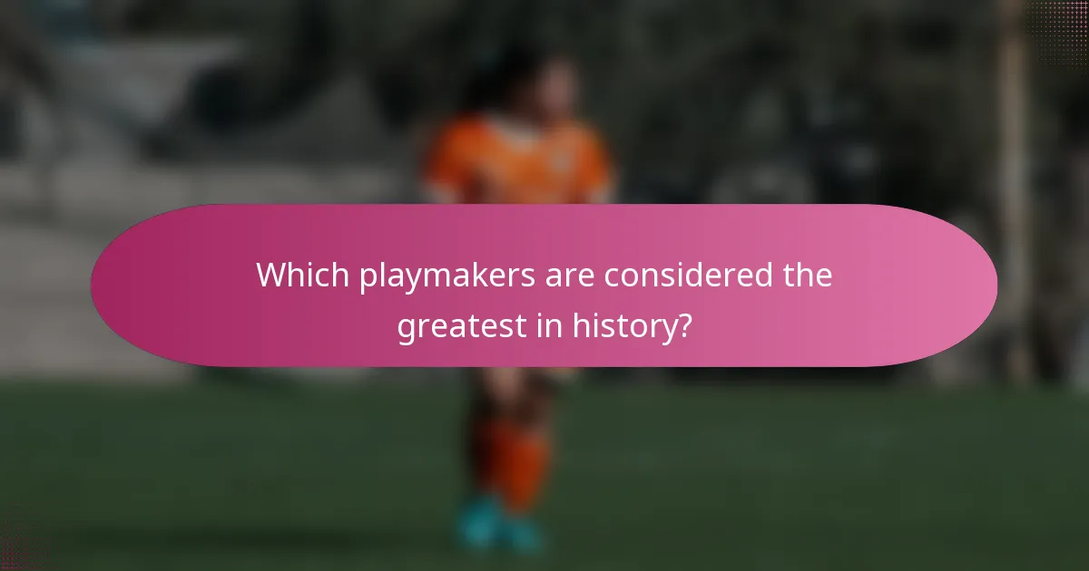 Which playmakers are considered the greatest in history?