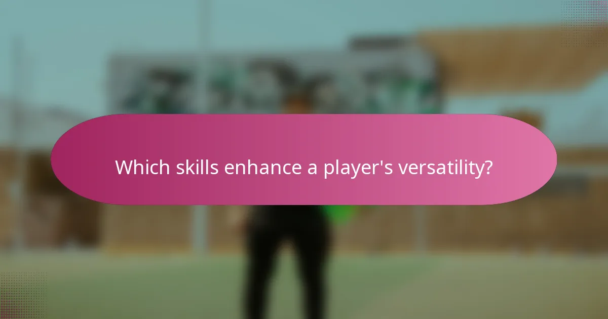 Which skills enhance a player's versatility?