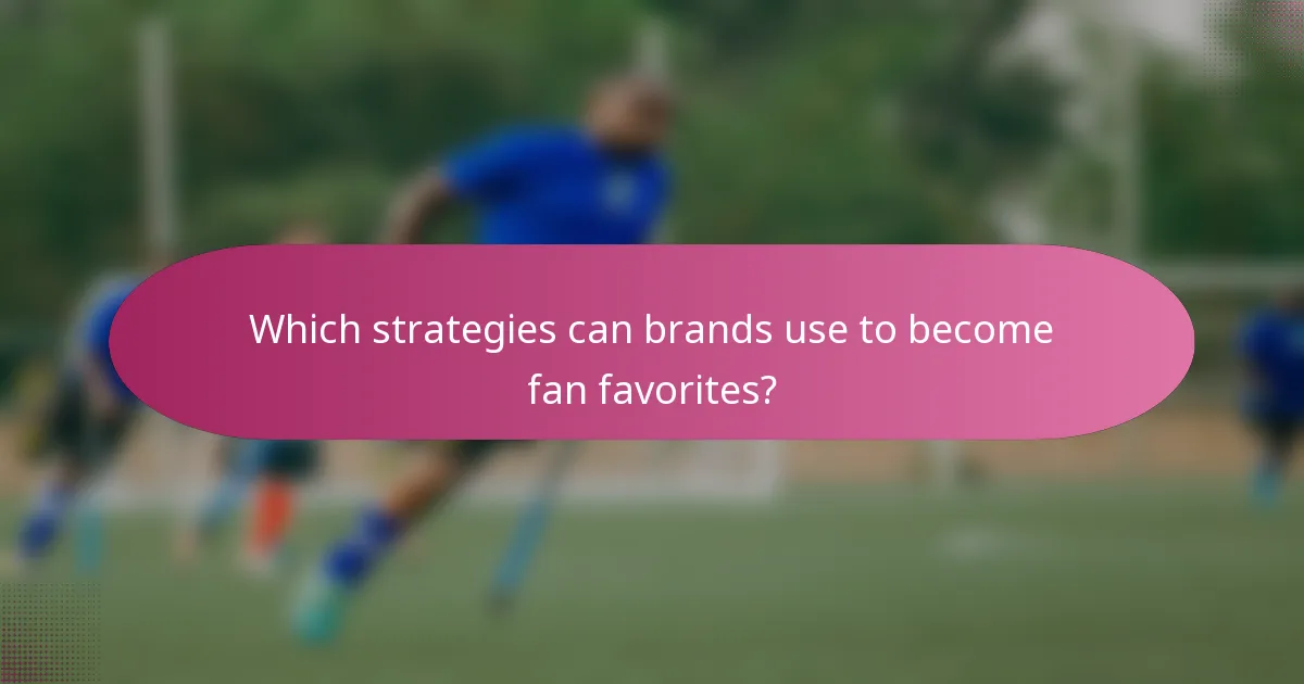 Which strategies can brands use to become fan favorites?