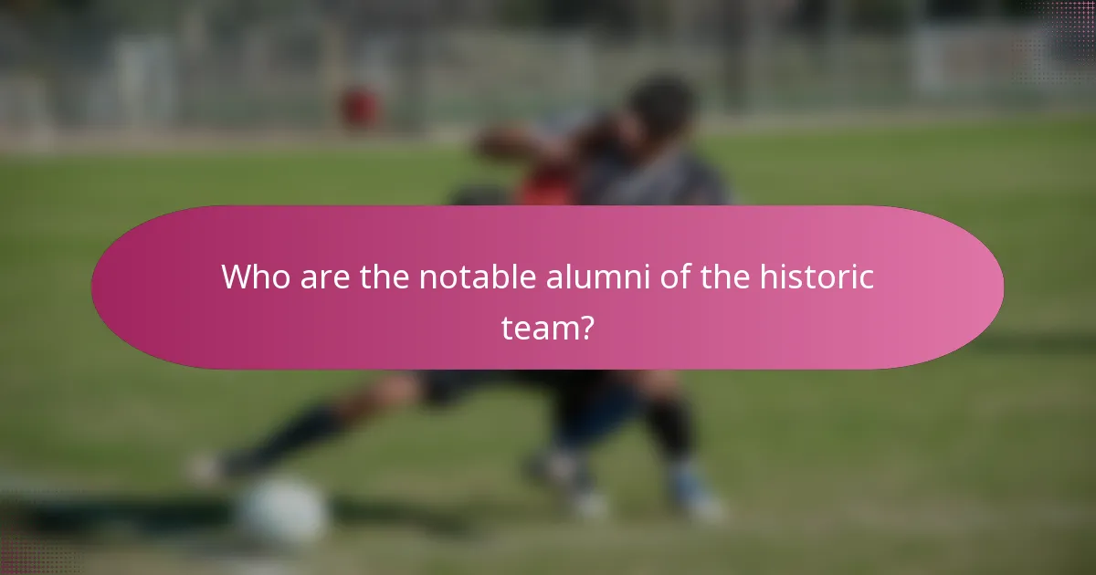 Who are the notable alumni of the historic team?